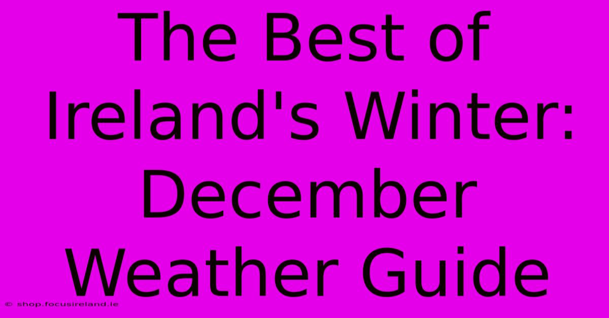 The Best Of Ireland's Winter: December Weather Guide