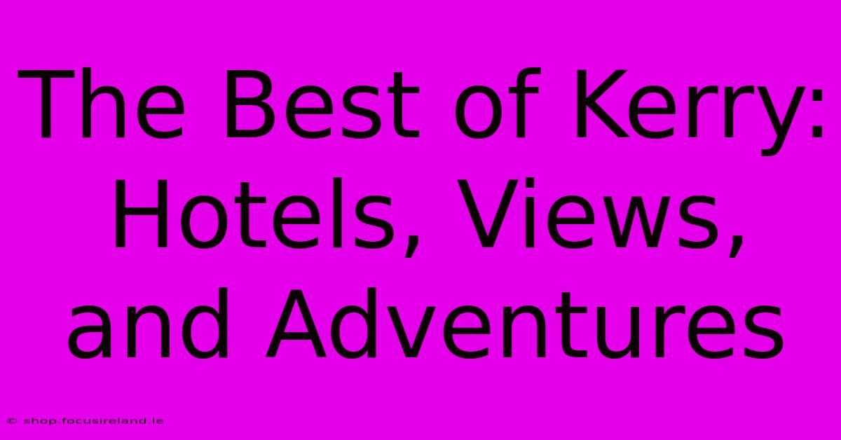 The Best Of Kerry: Hotels, Views, And Adventures