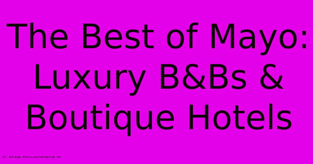 The Best Of Mayo: Luxury B&Bs & Boutique Hotels