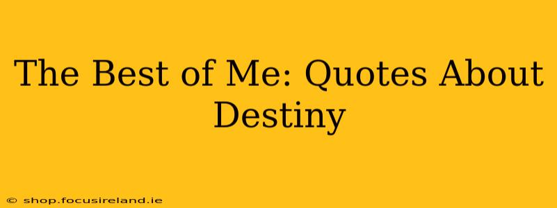 The Best of Me: Quotes About Destiny