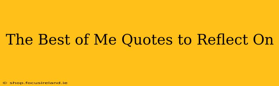 The Best of Me Quotes to Reflect On