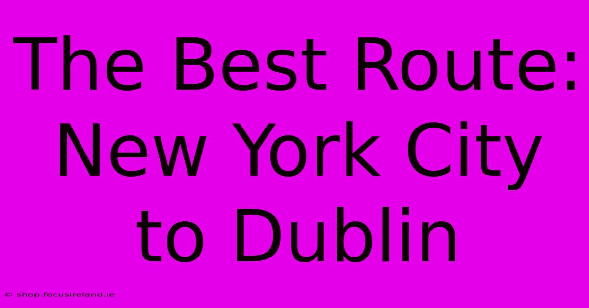 The Best Route: New York City To Dublin