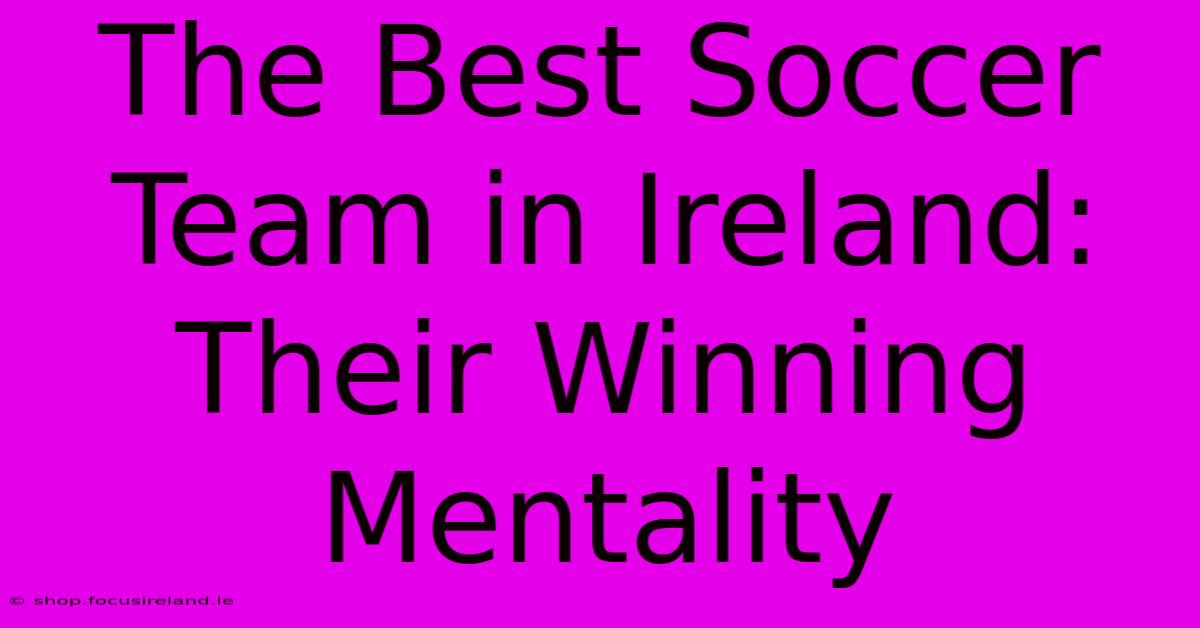 The Best Soccer Team In Ireland: Their Winning Mentality