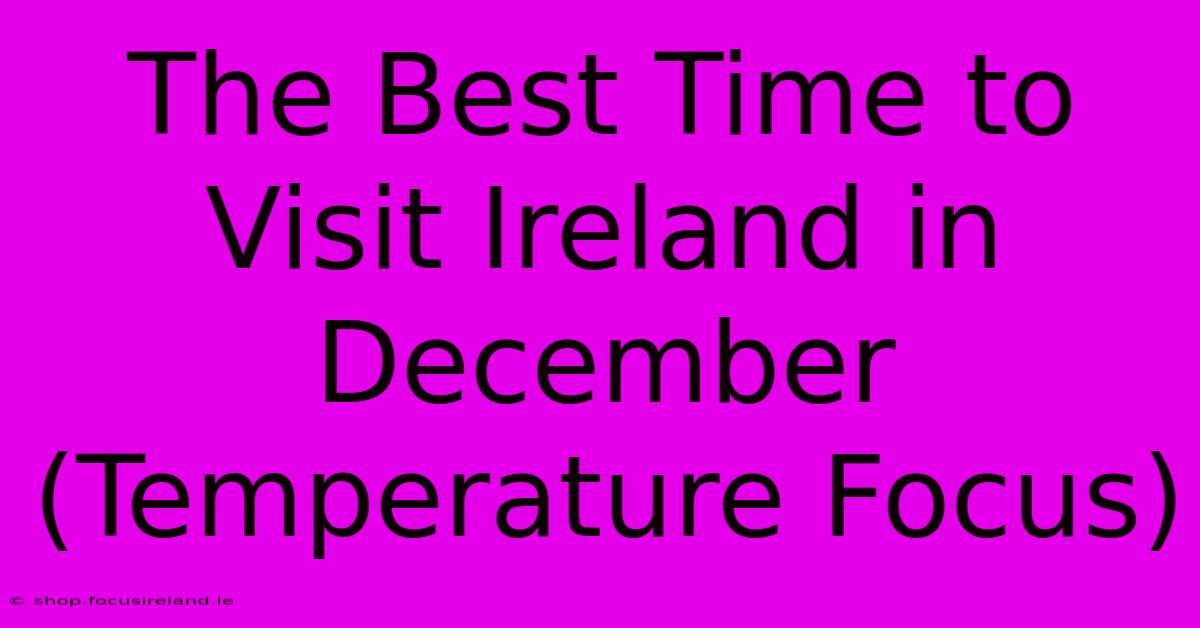 The Best Time To Visit Ireland In December (Temperature Focus)