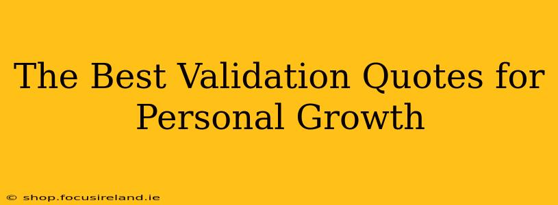 The Best Validation Quotes for Personal Growth