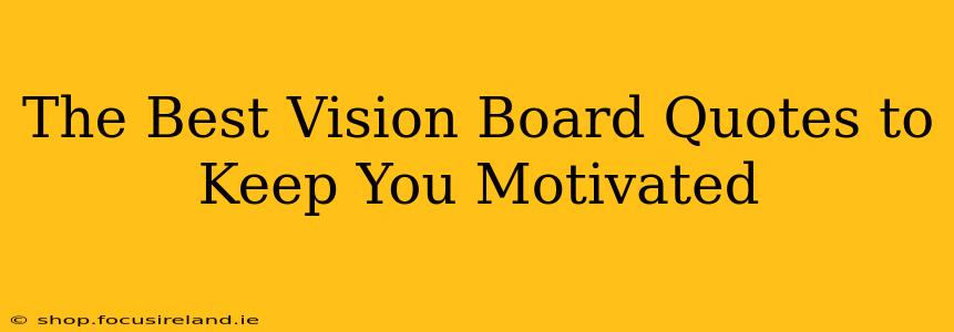 The Best Vision Board Quotes to Keep You Motivated