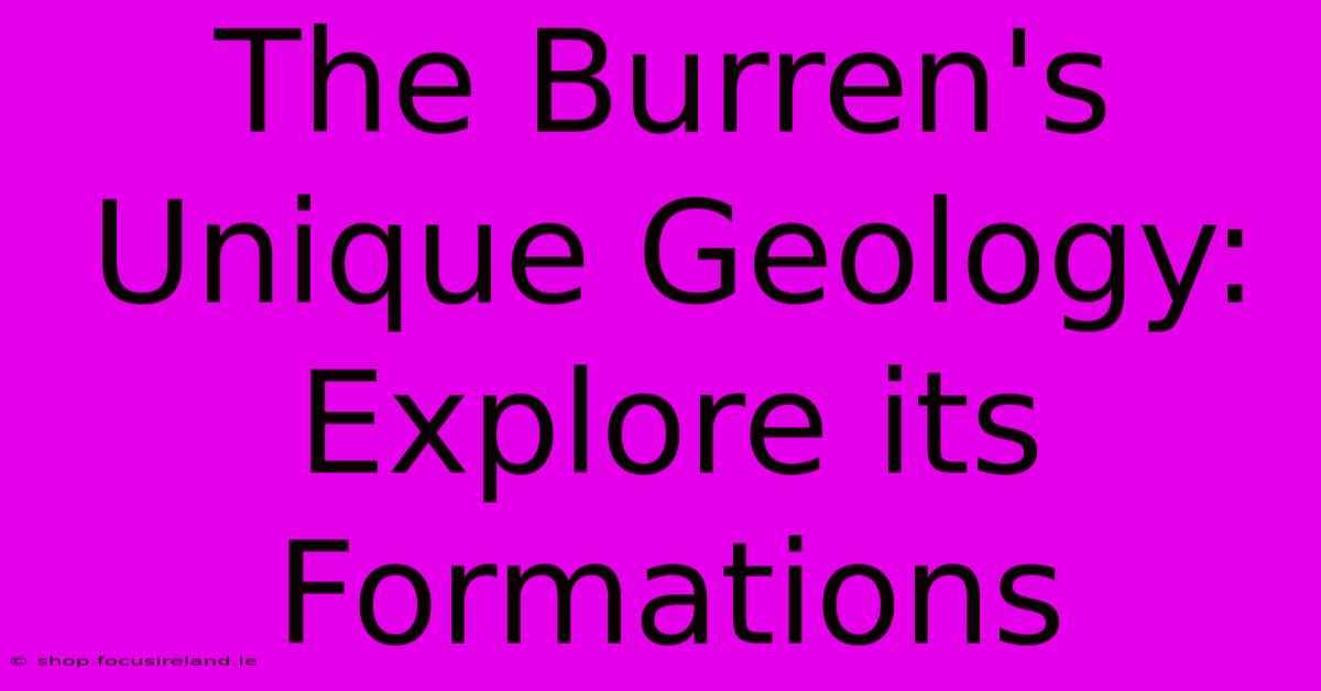 The Burren's Unique Geology: Explore Its Formations