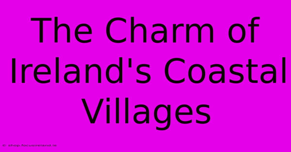 The Charm Of Ireland's Coastal Villages