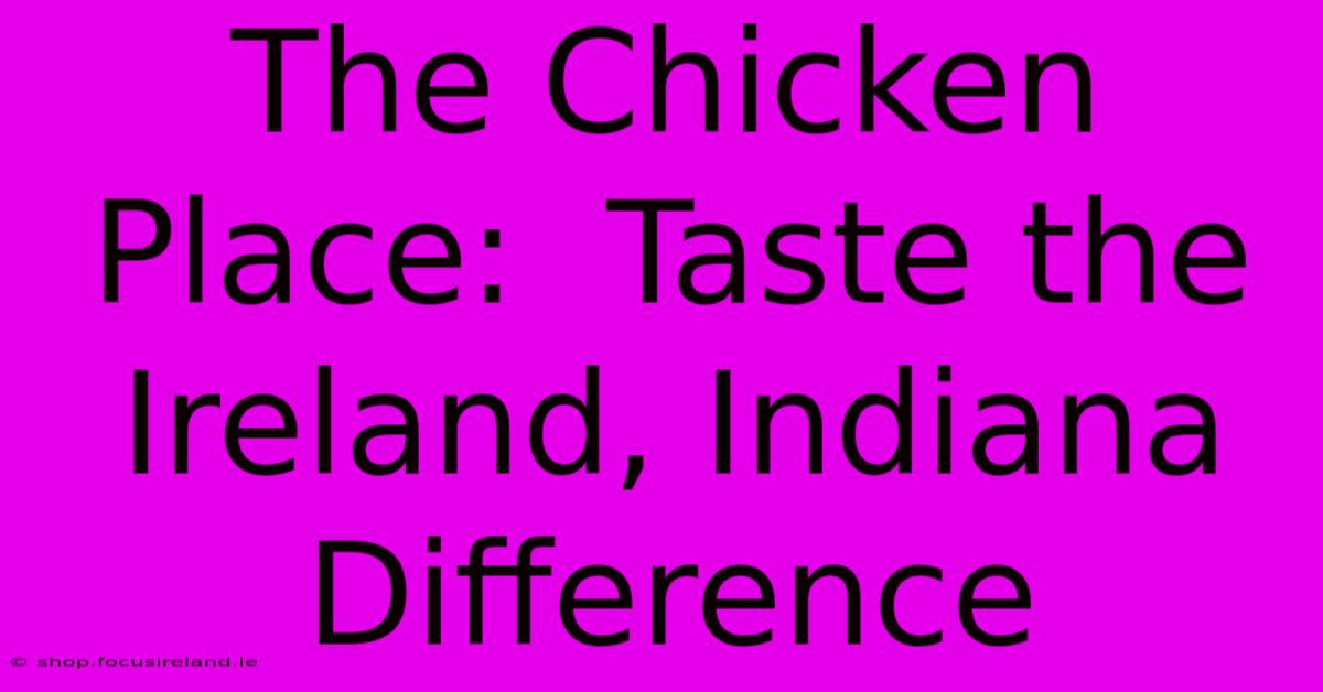 The Chicken Place:  Taste The Ireland, Indiana Difference