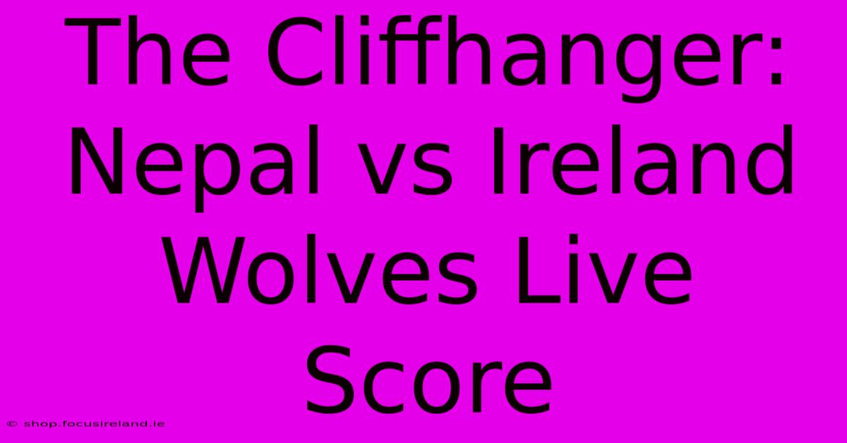 The Cliffhanger: Nepal Vs Ireland Wolves Live Score