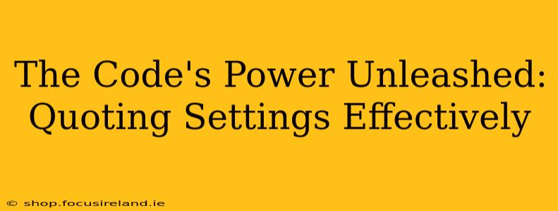 The Code's Power Unleashed: Quoting Settings Effectively