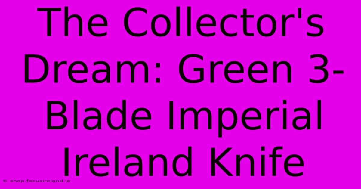 The Collector's Dream: Green 3-Blade Imperial Ireland Knife