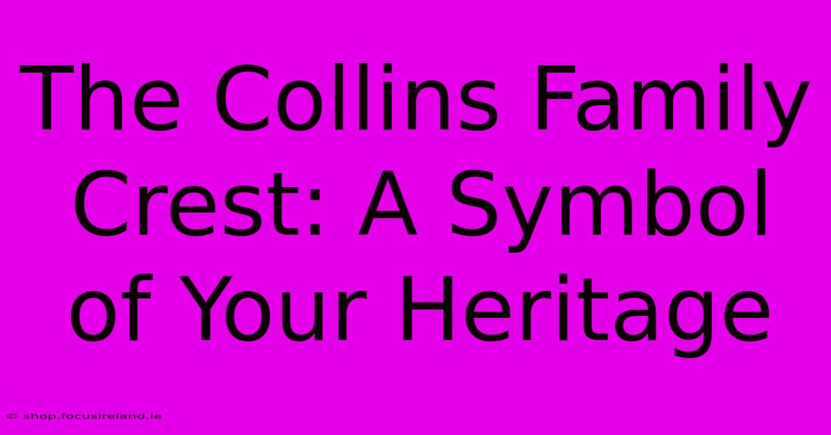 The Collins Family Crest: A Symbol Of Your Heritage