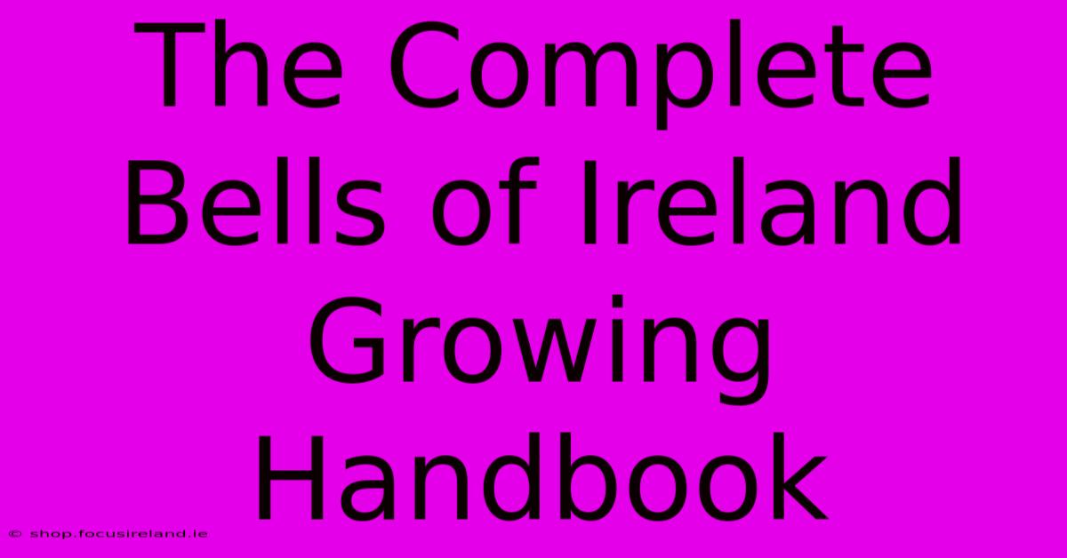 The Complete Bells Of Ireland Growing Handbook