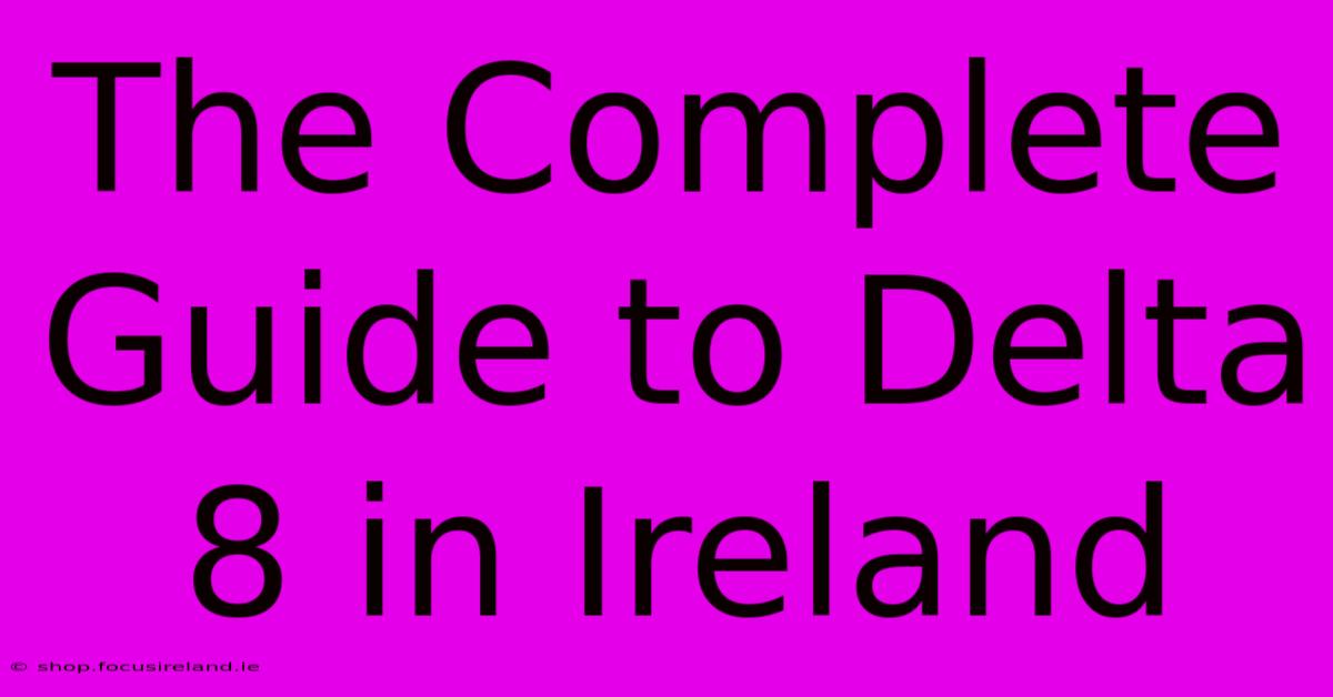 The Complete Guide To Delta 8 In Ireland