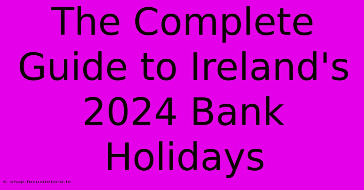 The Complete Guide To Ireland's 2024 Bank Holidays