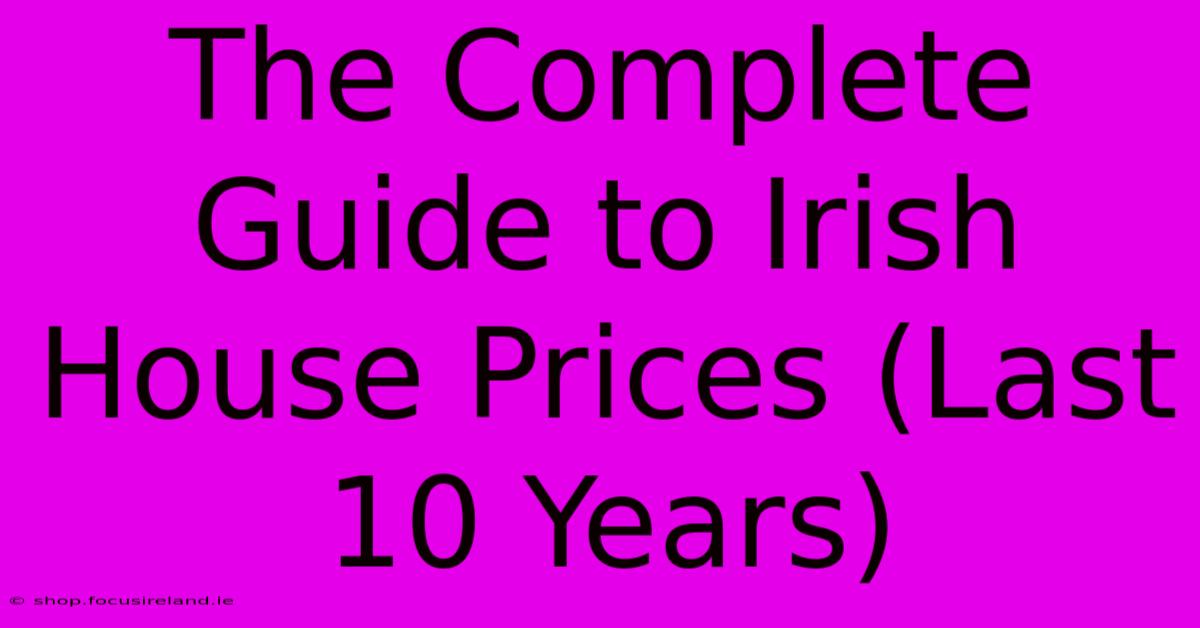 The Complete Guide To Irish House Prices (Last 10 Years)