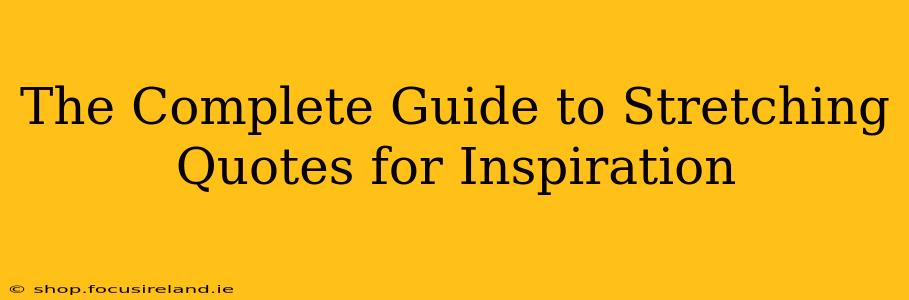 The Complete Guide to Stretching Quotes for Inspiration