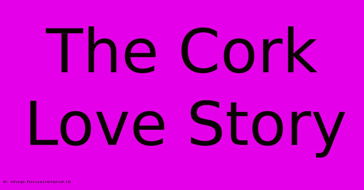 The Cork Love Story