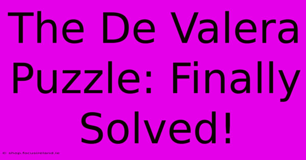 The De Valera Puzzle: Finally Solved!