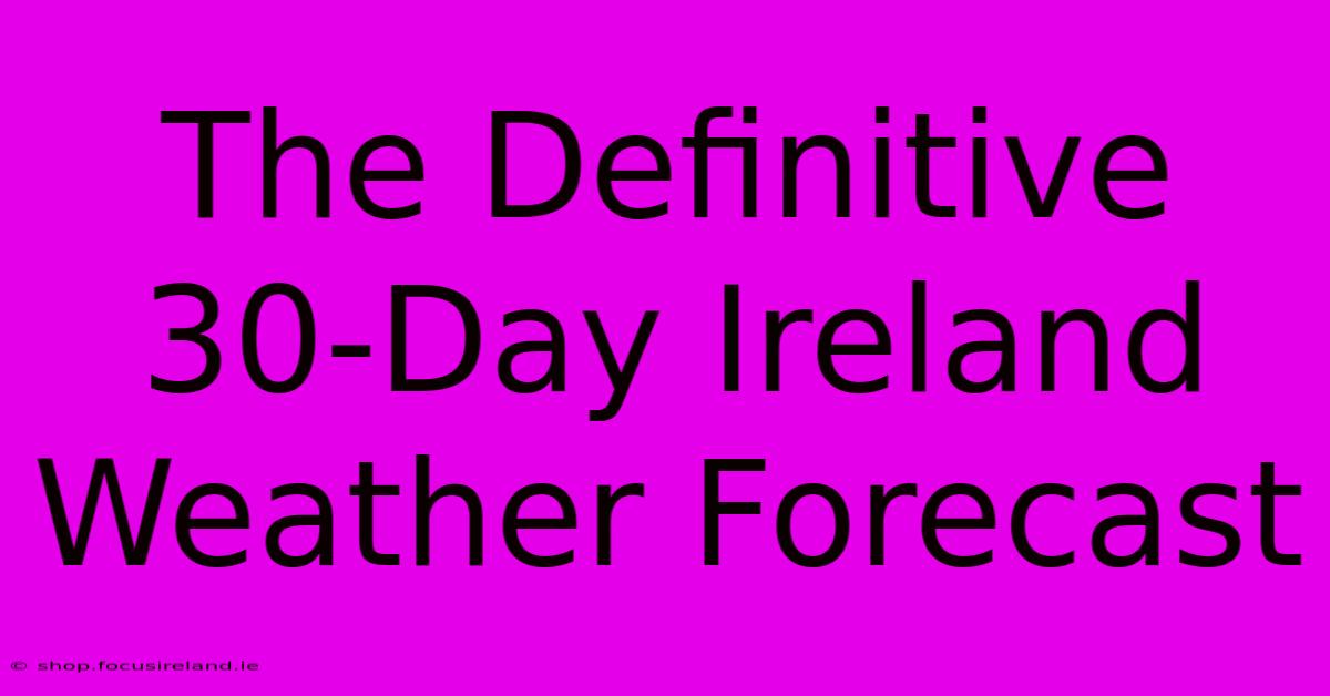 The Definitive 30-Day Ireland Weather Forecast