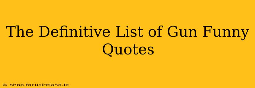 The Definitive List of Gun Funny Quotes