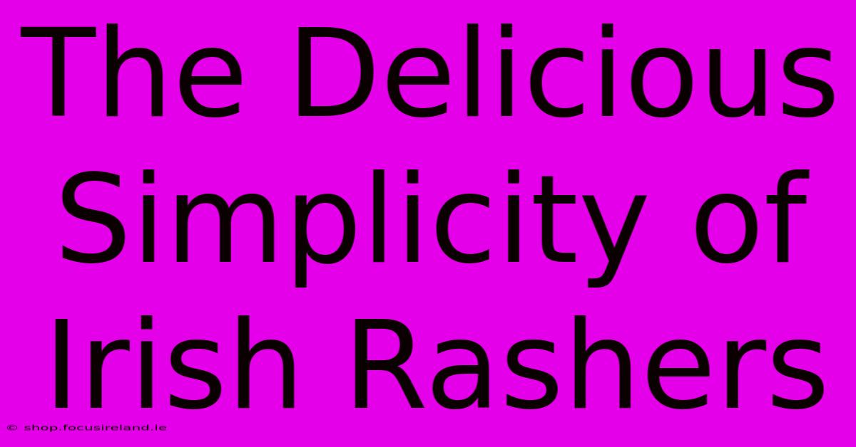 The Delicious Simplicity Of Irish Rashers