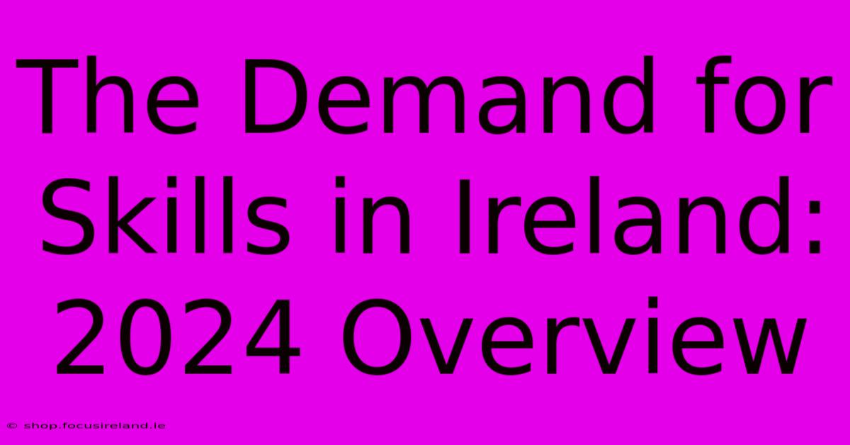 The Demand For Skills In Ireland: 2024 Overview