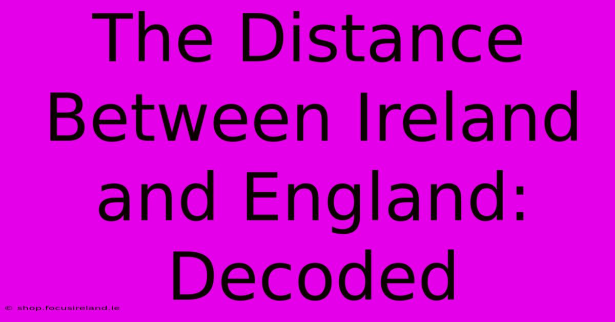 The Distance Between Ireland And England: Decoded