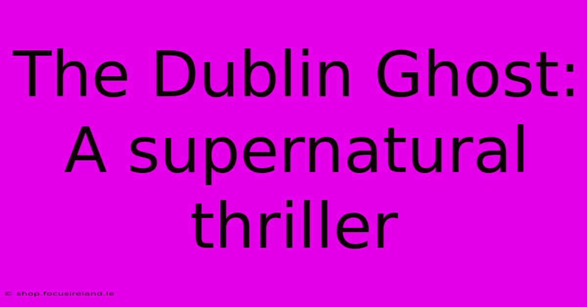 The Dublin Ghost: A Supernatural Thriller