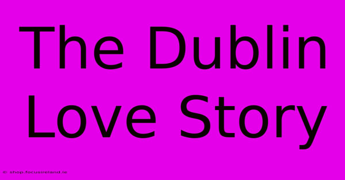 The Dublin Love Story