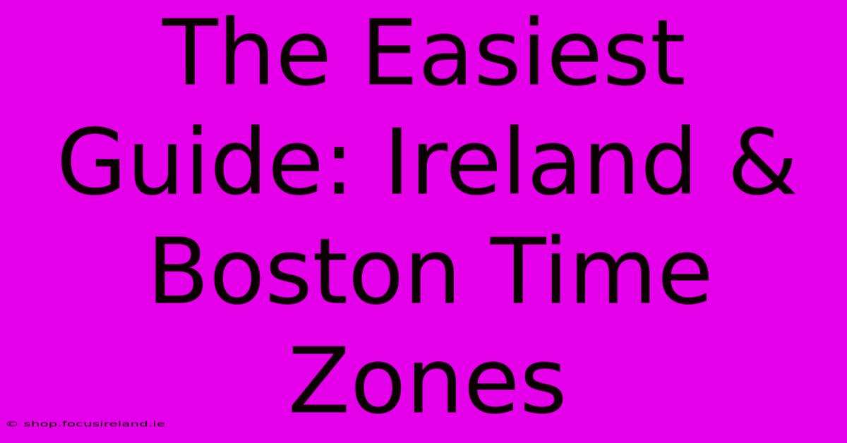 The Easiest Guide: Ireland & Boston Time Zones