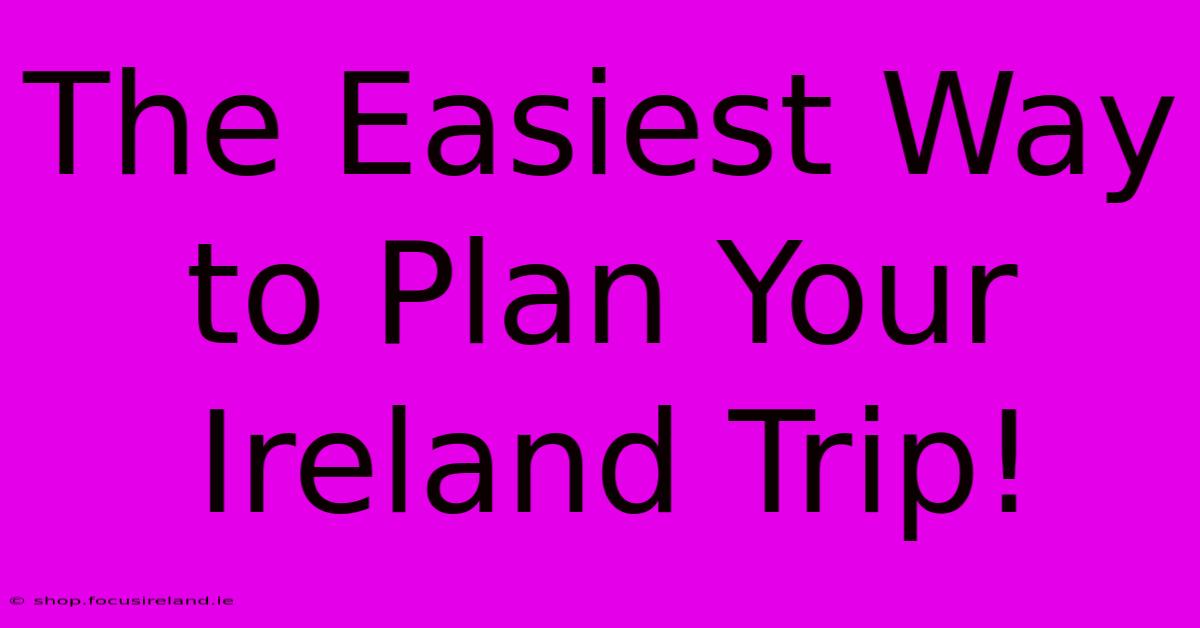 The Easiest Way To Plan Your Ireland Trip!