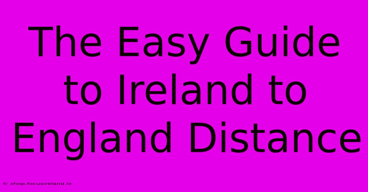 The Easy Guide To Ireland To England Distance