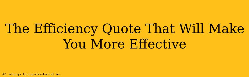 The Efficiency Quote That Will Make You More Effective