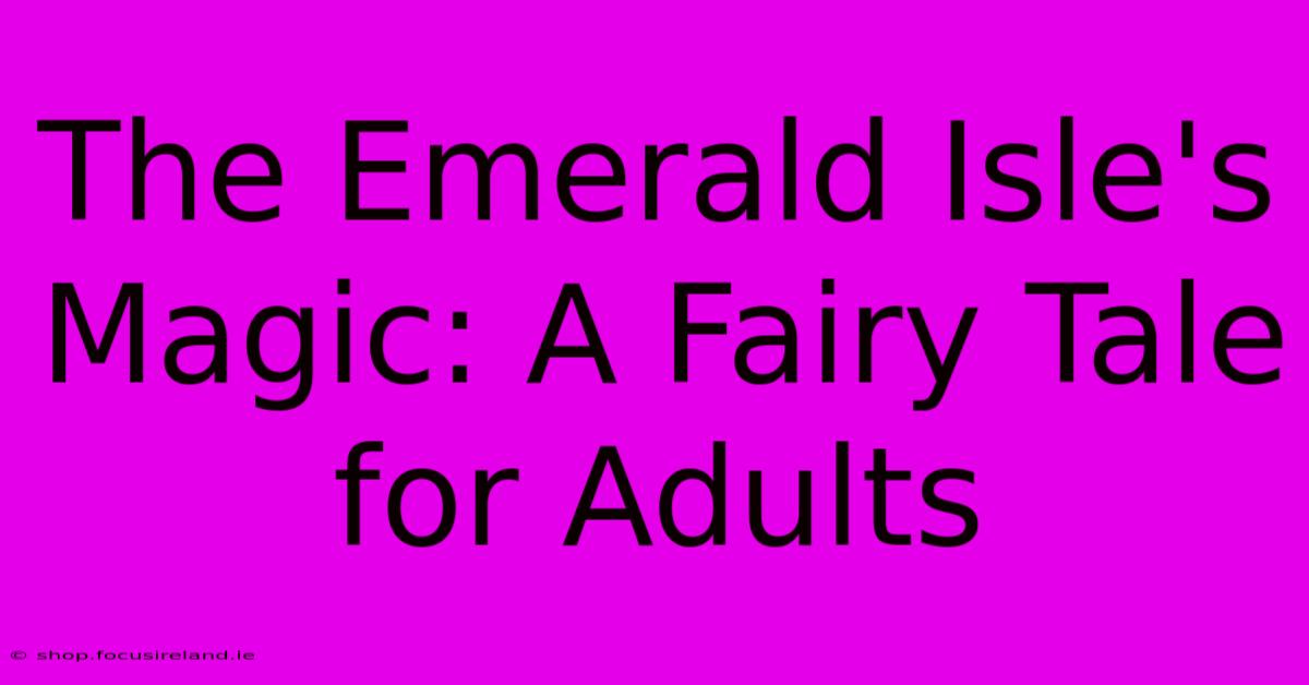 The Emerald Isle's Magic: A Fairy Tale For Adults