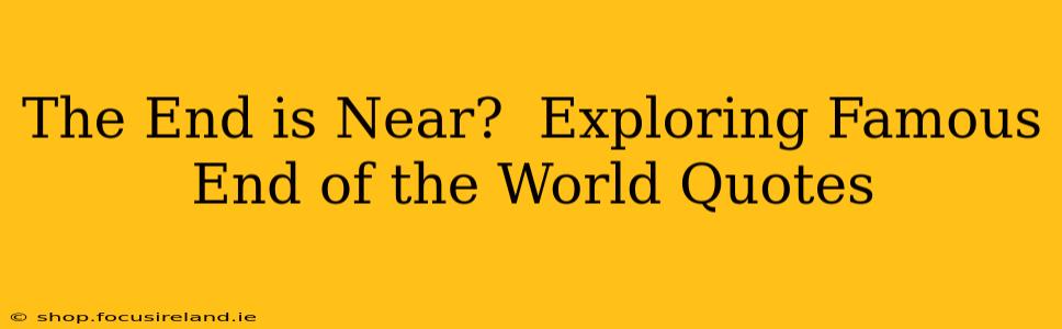The End is Near?  Exploring Famous End of the World Quotes