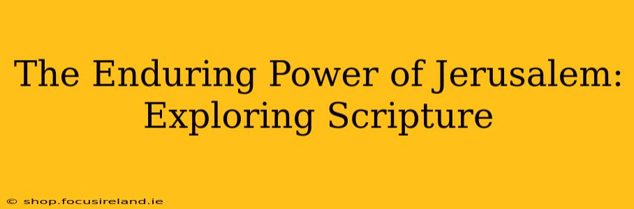 The Enduring Power of Jerusalem: Exploring Scripture