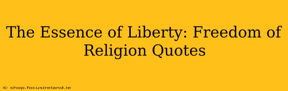 The Essence of Liberty: Freedom of Religion Quotes