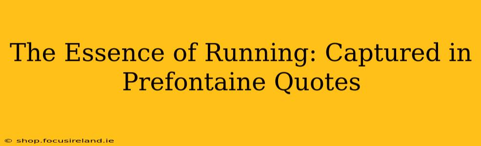 The Essence of Running: Captured in Prefontaine Quotes