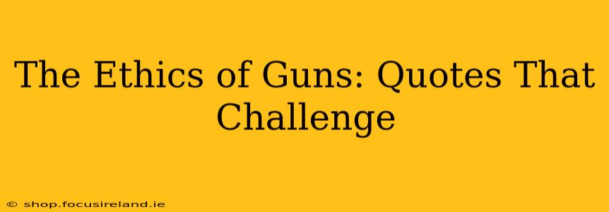 The Ethics of Guns: Quotes That Challenge