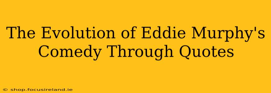 The Evolution of Eddie Murphy's Comedy Through Quotes