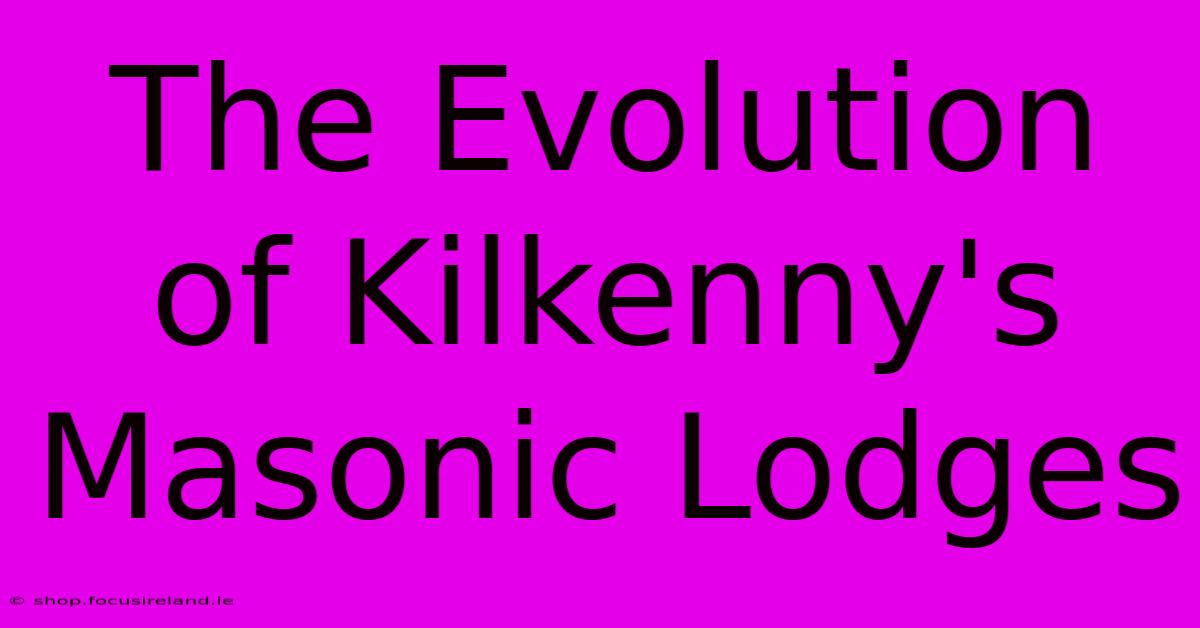 The Evolution Of Kilkenny's Masonic Lodges