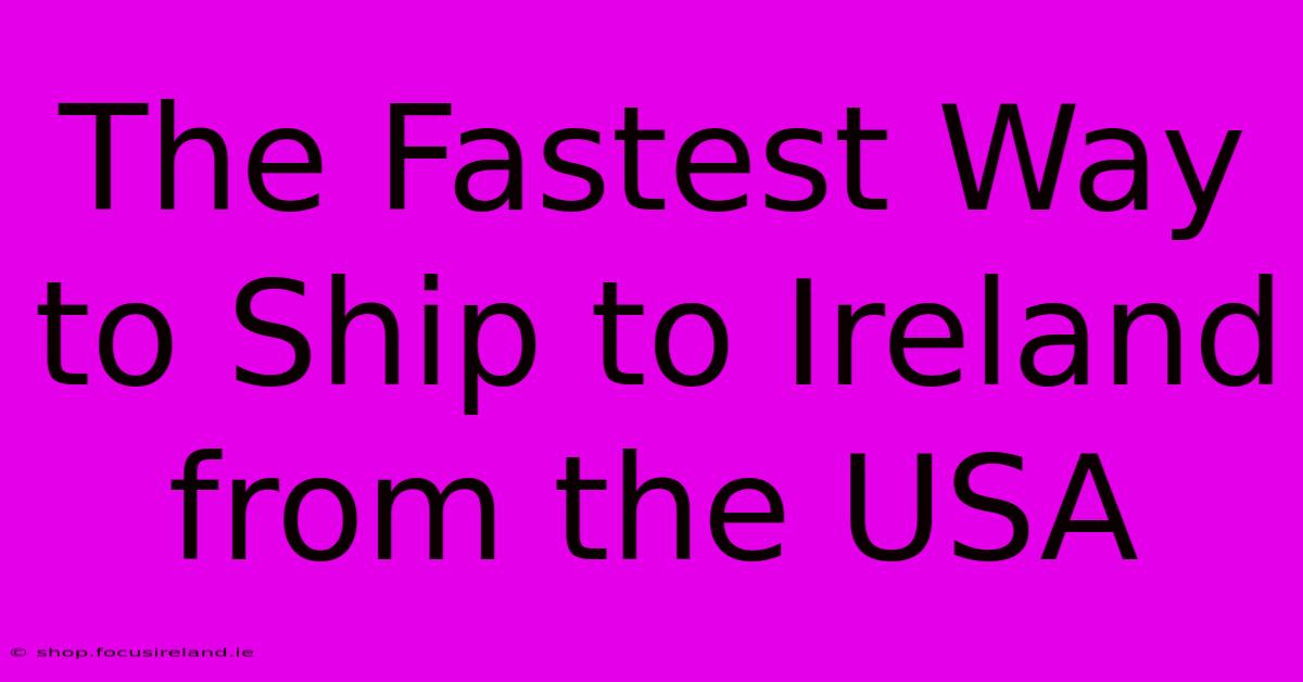 The Fastest Way To Ship To Ireland From The USA