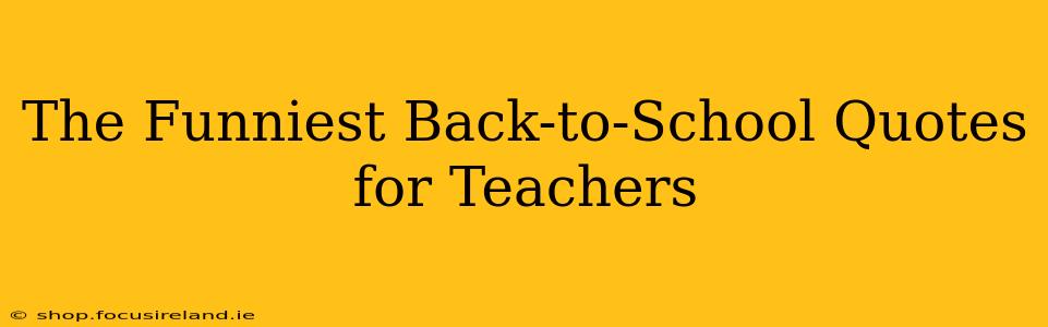 The Funniest Back-to-School Quotes for Teachers