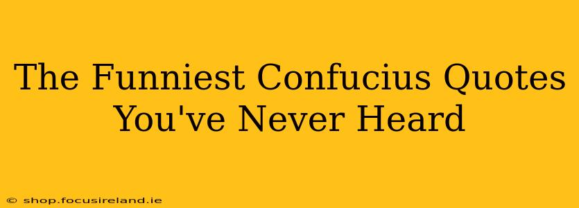 The Funniest Confucius Quotes You've Never Heard