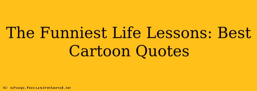The Funniest Life Lessons: Best Cartoon Quotes