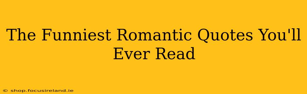 The Funniest Romantic Quotes You'll Ever Read