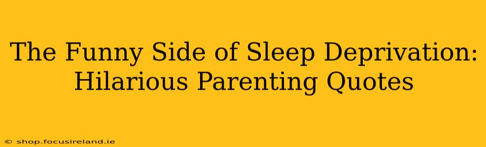 The Funny Side of Sleep Deprivation: Hilarious Parenting Quotes