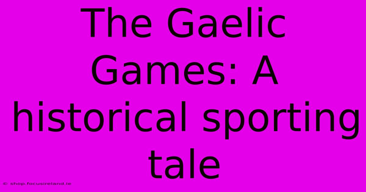 The Gaelic Games: A Historical Sporting Tale